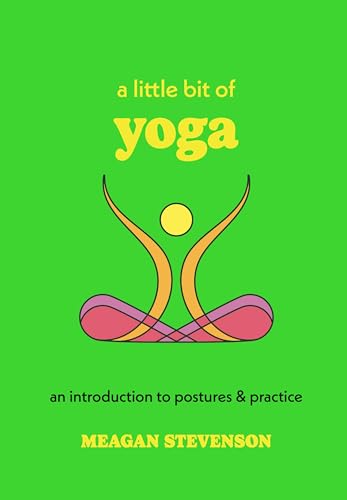 A Little Bit of Yoga : An Introduction to Postures & Practice