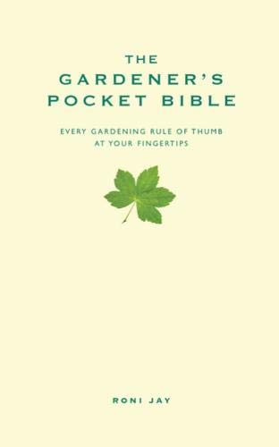 The Gardener's Pocket Bible: Every Gardening Rule of Thumb at Your Fingertips (Pocket Bibles)