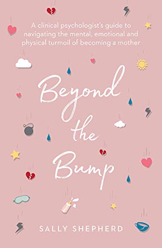 Beyond the Bump: A clinical psychologist's guide to navigating the mental, emotional and physical turmoil of becoming a mother