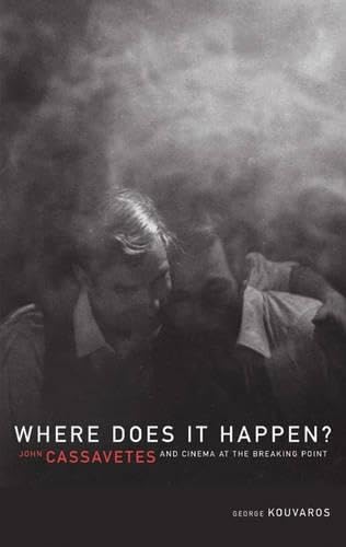 Where Does It Happen: John Cassavetes And Cinema At The Breaking Point