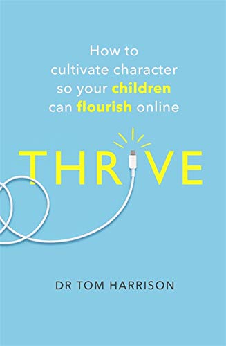 THRIVE: How to Cultivate Character So Your Children Can Flourish Online