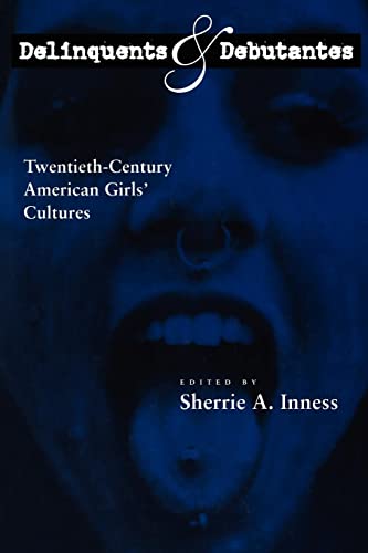 Delinquents and Debutantes: Twentieth-Century American Girls Cultures