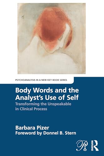 Body Words and the Analyst’s Use of Self : Transforming the Unspeakable in Clinical Process