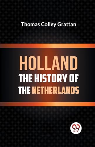 HOLLAND THE HISTORY OF THE NETHERLANDS