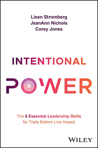 Intentional Power : The 6 Essential Leadership Skills for Triple Bottom Line Impact