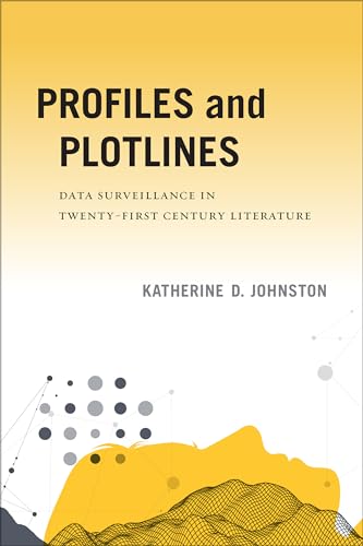 Profiles and Plotlines : Data Surveillance in Twenty-first Century Literature