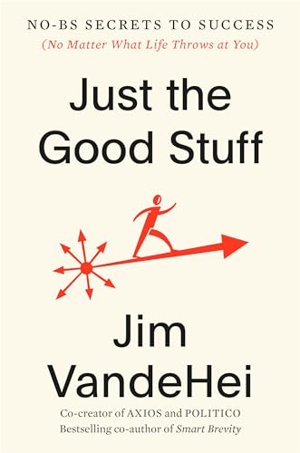 Just the Good Stuff : No-BS Secrets to Success (No Matter What Life Throws at You)