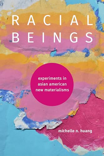 Racial Beings : Experiments in Asian American New Materialisms