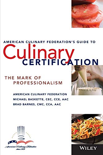 The American Culinary Federations Guide to Culinary Certification: The Mark of Professionalism