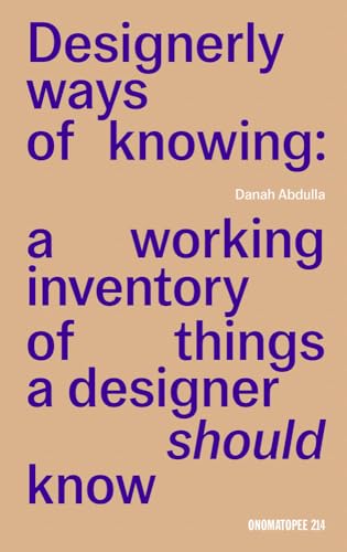 Designerly Ways of Knowing: A Working Inventory of Things a Designer Should Know (Onomatopee, 214)