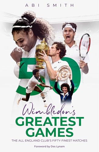 Wimbledon's Greatest Games : The All England Club's Fifty Finest Matches