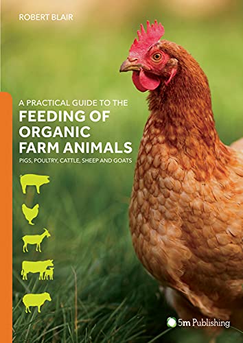 A Practical Guide to the Feeding of Organic Farm Animals: Pigs, Poultry, Cattle, Sheep and Goats