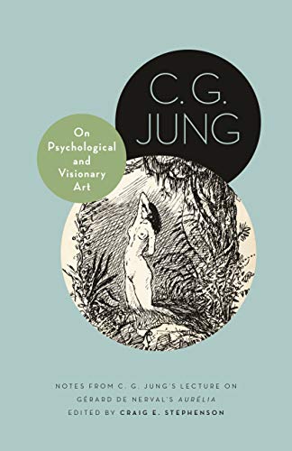 On Psychological and Visionary Art : Notes from C. G. Jung’s Lecture on Gerard de Nerval's Aurelia