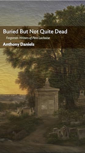 Buried But Not Quite Dead : Forgotten Writers of Pere Lachaise