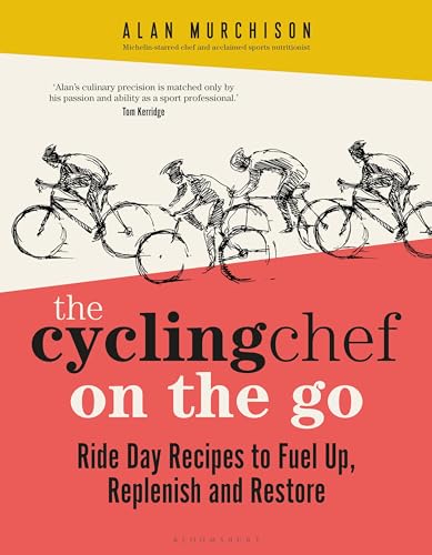 The Cycling Chef On the Go : Ride Day Recipes to Fuel Up, Replenish and Restore