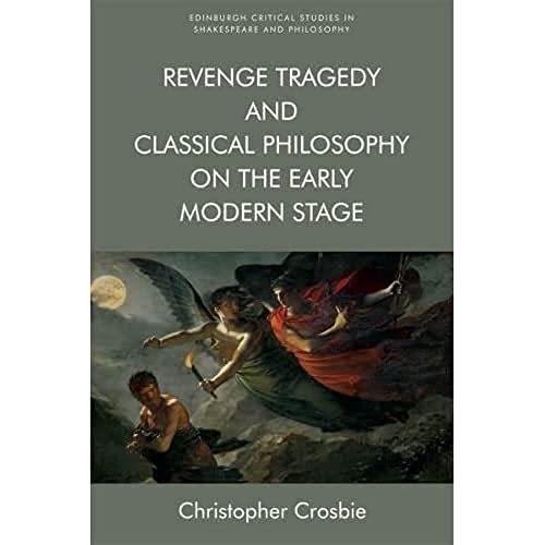 Revenge Tragedy and Classical Philosophy on the Early Modern Stage