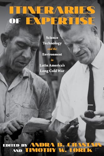 Itineraries of Expertise : Science, Technology, and the Environment in Latin America's Long Cold War