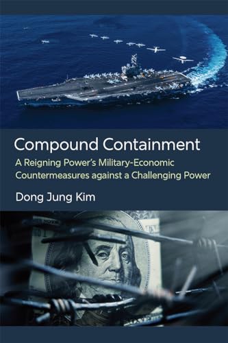 Compound Containment : A Reigning Power's Military-Economic Countermeasures against a Challenging Power