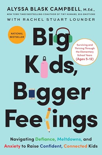 Big Kids, Bigger Feelings : Navigating Defiance, Meltdowns, and Anxiety to Raise Confident, Connected Kids