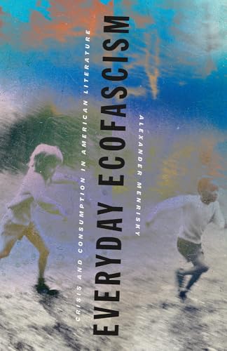 Everyday Ecofascism : Crisis and Consumption in American Literature