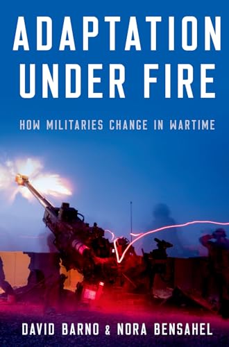 Adaptation under Fire: How Militaries Change in Wartime (BRIDGING THE GAP SERIES)