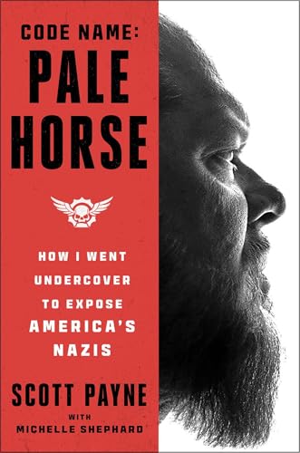 Code Name: Pale Horse: How I Went Undercover to Expose Americas Nazis