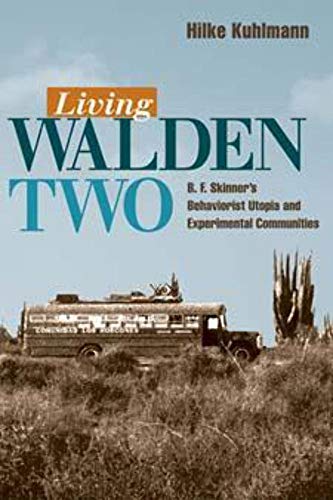 Living Walden Two : B. F. Skinner's Behaviorist Utopia and Experimental Communities