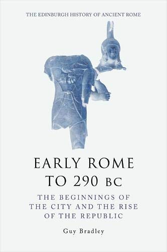 Early Rome to 290 BC: The Beginnings of the City and the Rise of the Republic (The Edinburgh History of Ancient Rome)