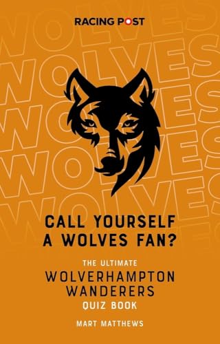 Call Yourself a Wolves Fan? : The Ultimate Wolverhampton Wanderers Quiz Book
