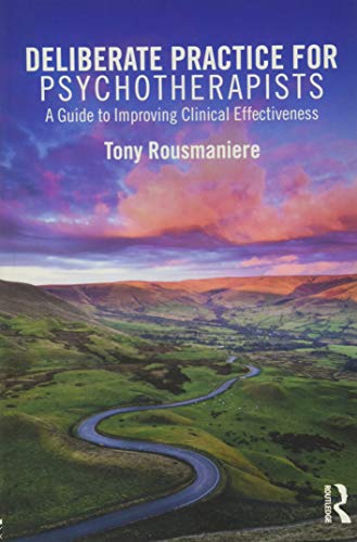 Deliberate Practice for Psychotherapists: A Guide to Improving Clinical Effectiveness