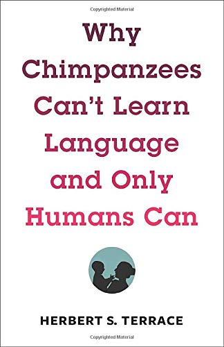 Why Chimpanzees Can't Learn Language and Only Humans Can (Leonard Hastings Schoff Lectures)
