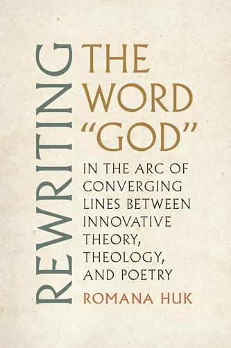 Rewriting the Word "God" : In the Arc of Converging Lines Between Innovative Theory, Theology, and Poetry