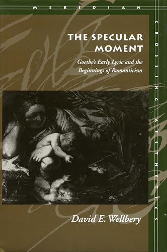 The Specular Moment: Goethes Early Lyric and the Beginnings of Romanticism