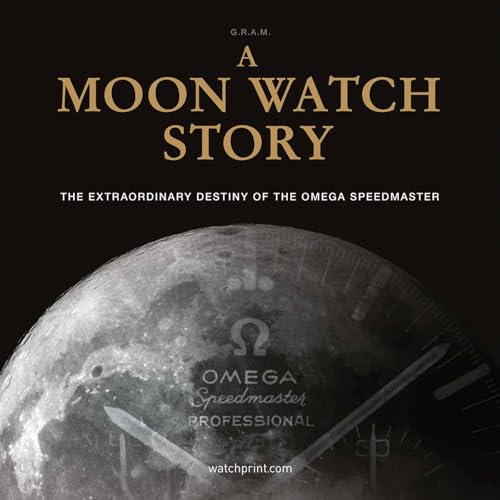 A Moon Watch Story : The Extraordinary Destiny of the Omega Speedmaster