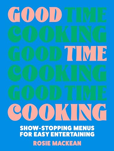 Good Time Cooking : Show-Stopping Menus for Easy Entertaining