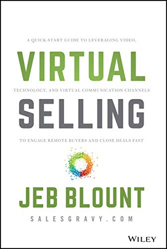 Virtual Selling: A Quick–Start Guide to Leveraging Video, Technology, and Virtual Communication Channels to Engage Remote Buyers and Close Deals Fast