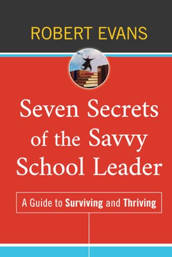 Seven Secrets of the Savvy School Leader: A Guide to Surviving and Thriving