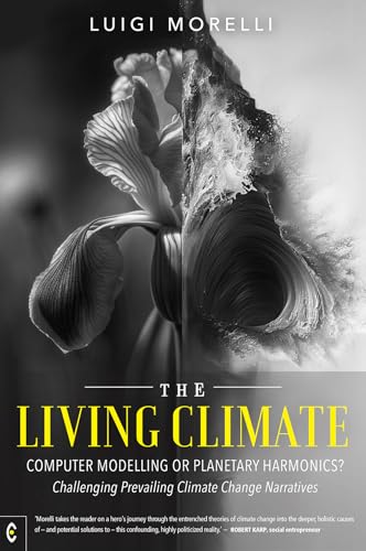 The Living Climate : Computer Modelling or Planetary Harmonics? - Challenging Prevailing Climate Change Narratives