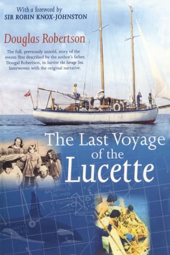 Last Voyage of the Lucette : The Full, Previously Untold, Story of the Events First Described by the Author's Father, Dougal Robertson, in Survive the Savage Sea. Interwoven with the original narrativ