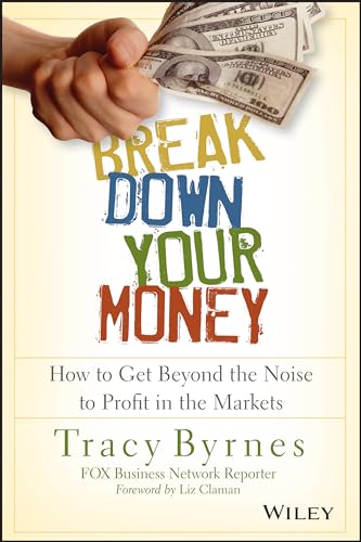 Break Down Your Money: How to Get Beyond the Noise to Profit in the Markets