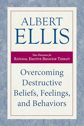 Overcoming Destructive Beliefs, Feelings, and Behaviors : New Directions for Rational Emotive Behavior Therapy