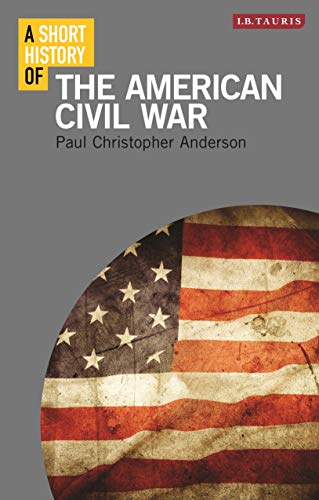 A Short History of the American Civil War (I.B. Tauris Short Histories)