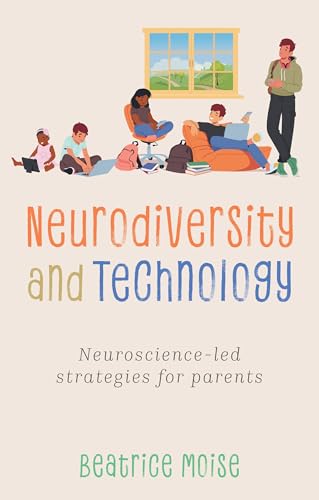 Neurodiversity and Technology : Neuroscience-led strategies for parents