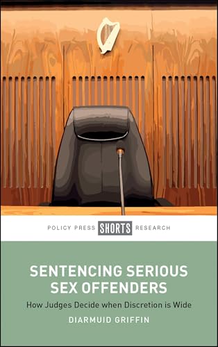 Sentencing Serious Sex Offenders : How Judges Decide when Discretion Is Wide