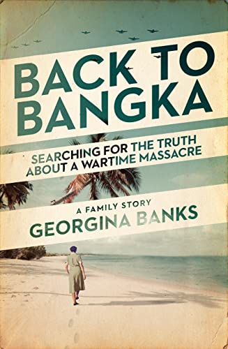 Back to Bangka : Searching For The Truth About A Wartime Massacre