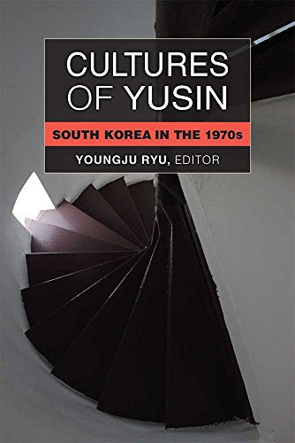 Cultures of Yusin : South Korea in the 1970s