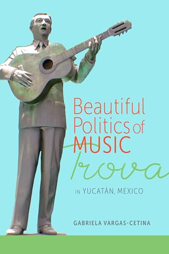 Beautiful Politics of Music : Trova in Yucatan, Mexico