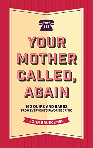 Your Mother Called: Again 160 Quips and Barbs from Everyone s Favorite Critic.
