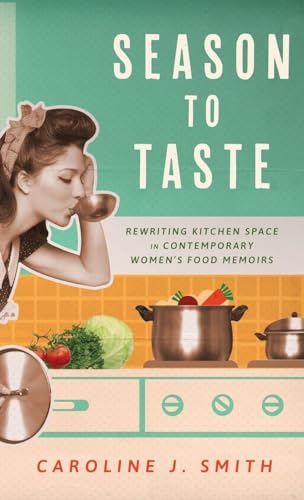 Season to Taste : Rewriting Kitchen Space in Contemporary Women’s Food Memoirs