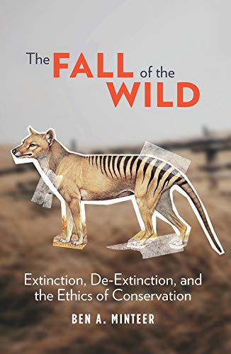 The Fall of the Wild: Extinction, De-Extinction, and the Ethics of Conservation